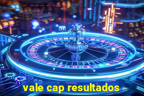 vale cap resultados